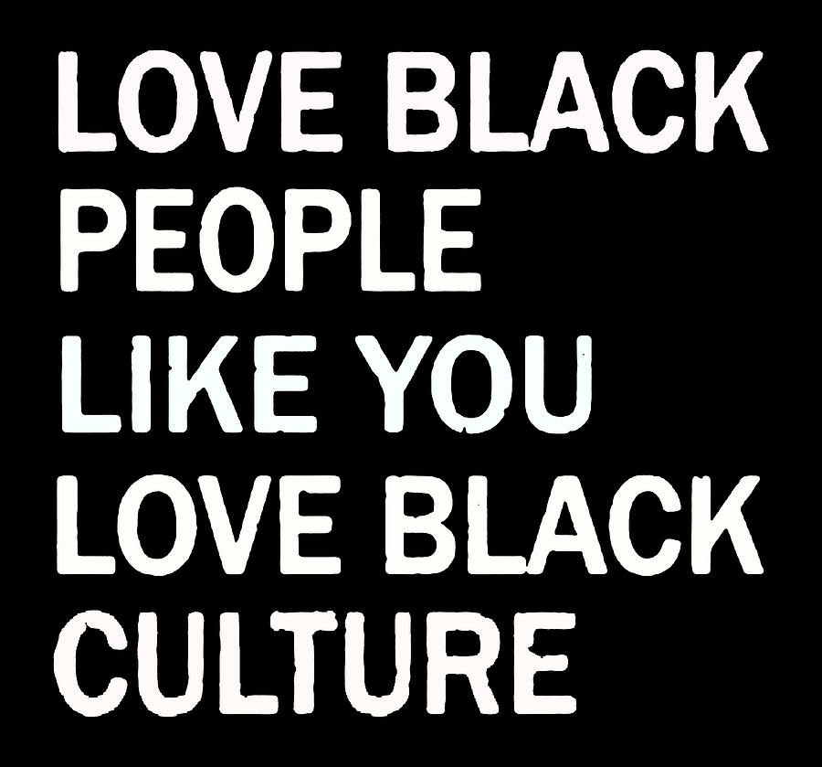 love black people the way you love black culture