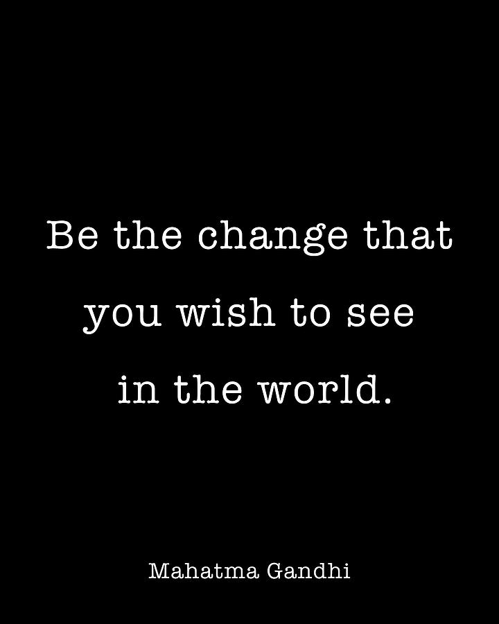 Mahatma Gandhi Quote, Be the change that you wish to see in the world ...