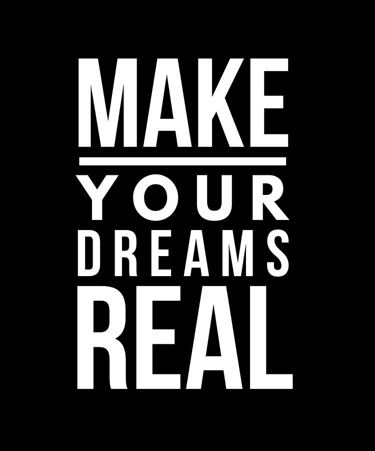 Make Your Dreams Real Motivational Digital Art by OrganicFoodEmpire ...