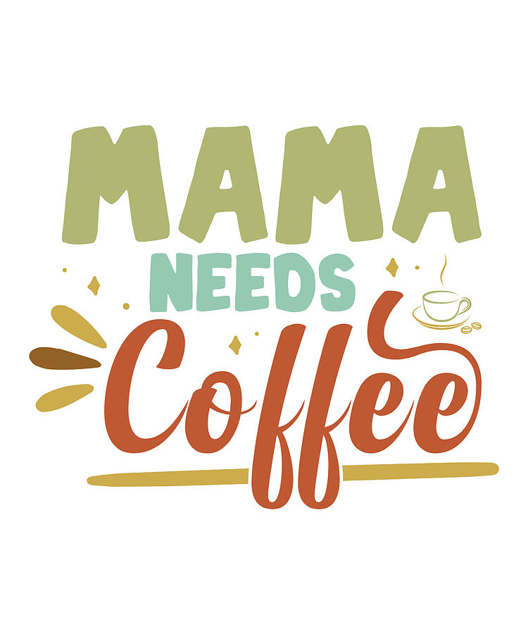 Mama needs Coffee #1 by Me