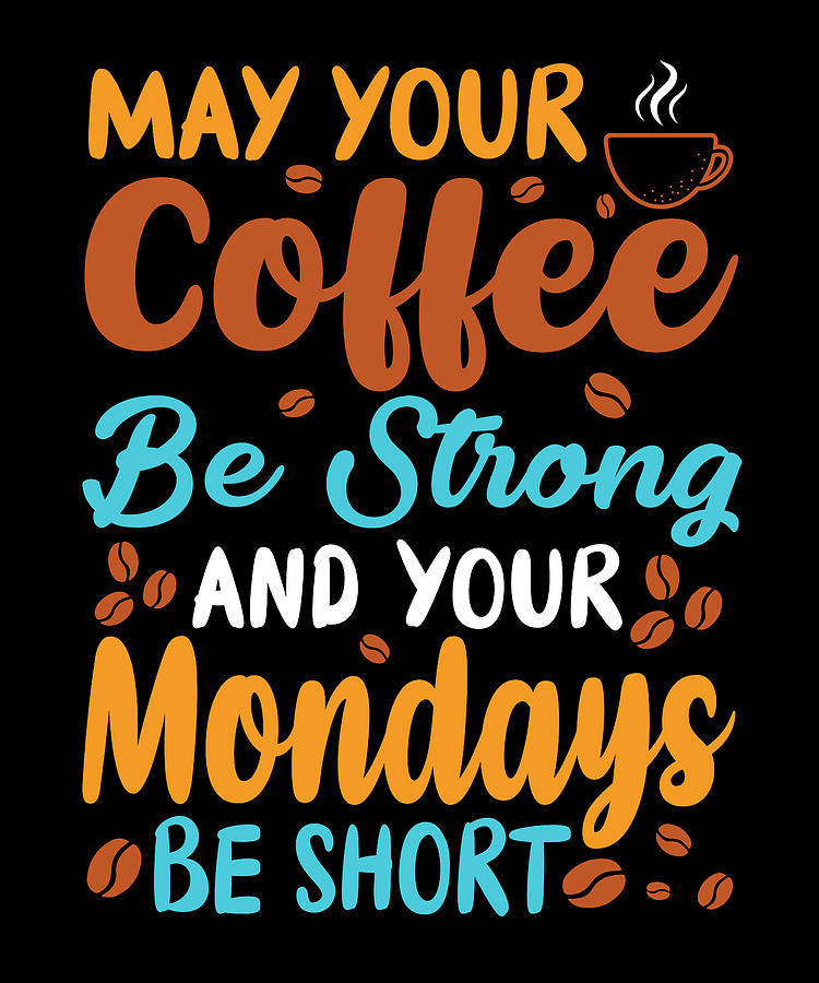 May your coffee be strong and monday be short Digital Art by Alberto ...