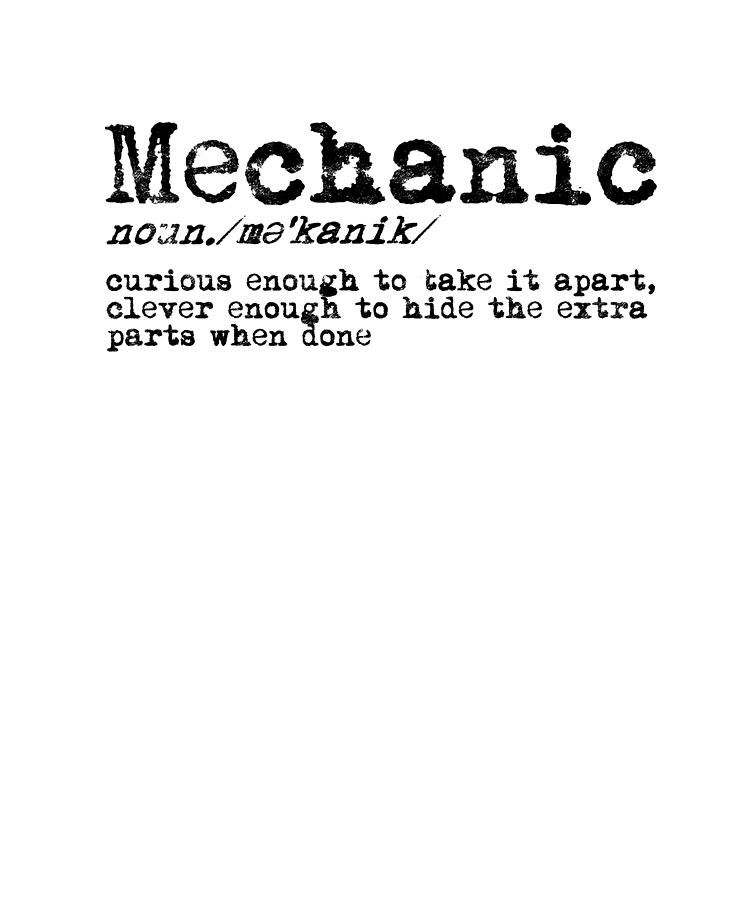 Mechanic Noun Curious enough to take it apart clever enough to hide the