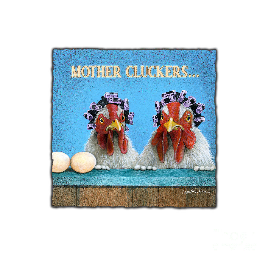 Mother Cluckers... #1 Painting by Will Bullas