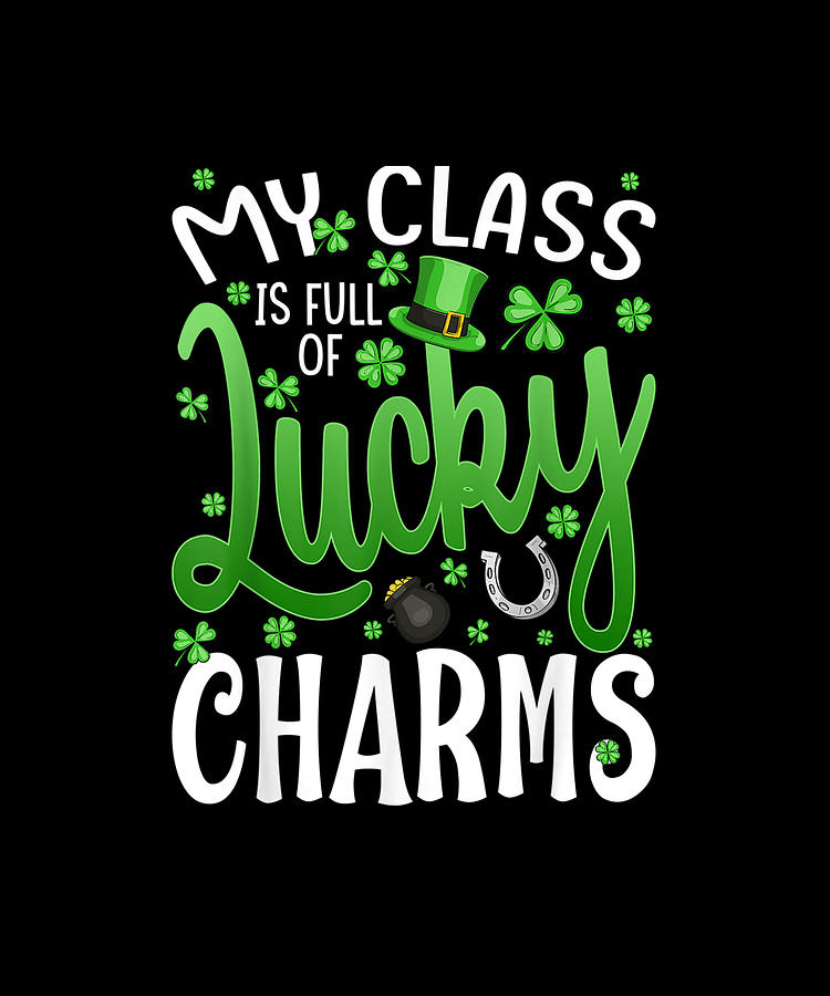Paddy's Day Irish Shamrock My Class Is Full Of Lucky Charms My Students Are My Lucky Charms Teacher Patrick's Day Shenanigans Coordinator 98