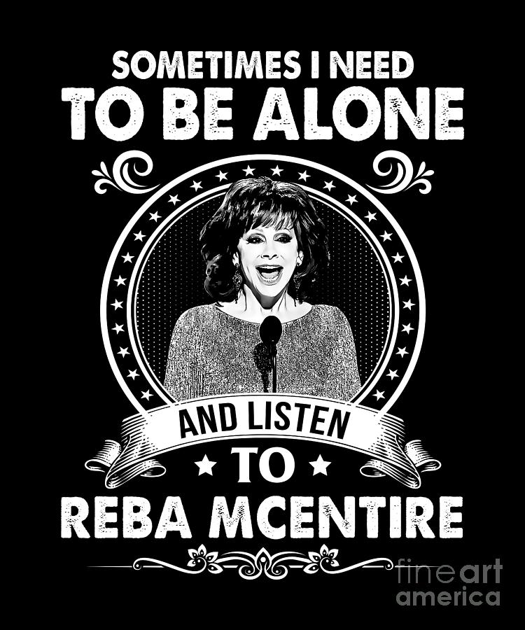 Reba Mcentire Digital Art - Need To Be Alone and Listen To Reba McEntire Music #1 by Notorious Artist