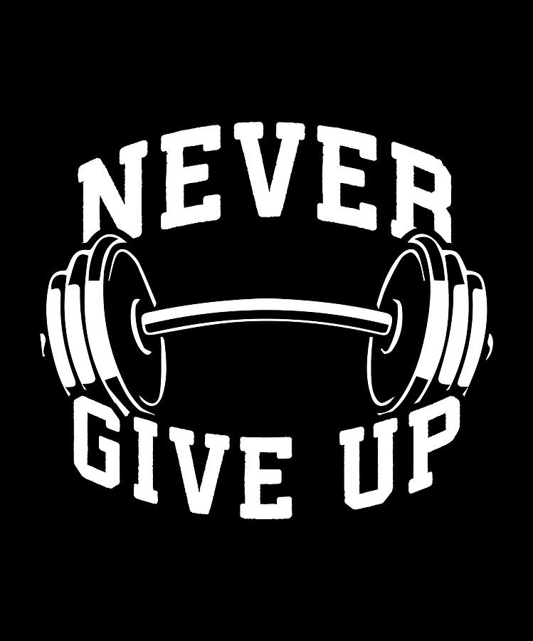 Never Give Up - Workout Motivational Digital Art by Matthew Chan - Fine ...