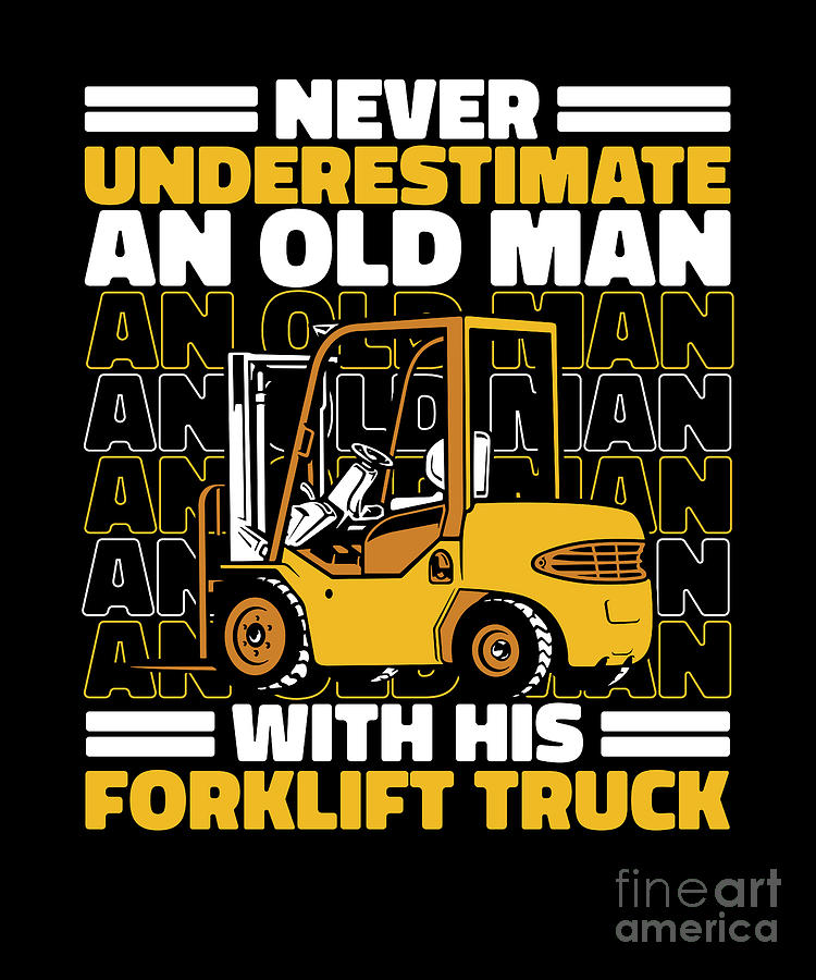 Never Underestimate An Old Man With Forklift Truck Pro Digital Art By 