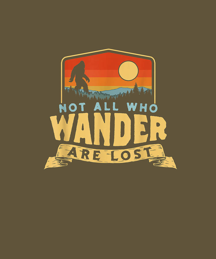 Not All Who Wander Are Lost Bigfoot Sasquatch Nature Graphic Drawing by ...