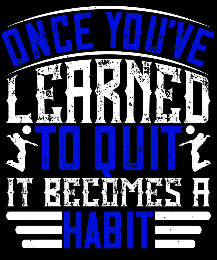 Once youve learned to quit it becomes a habit Digital Art by Jacob ...