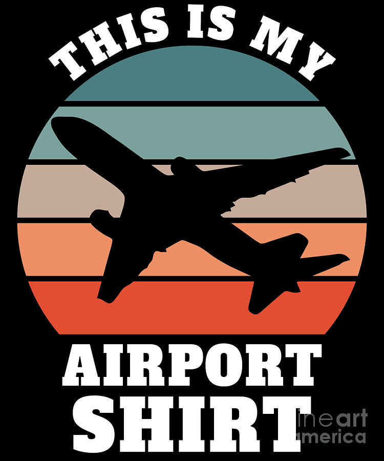 Pilot Aviation This is my Airport Shirt Digital Art by Alessandra Roth ...