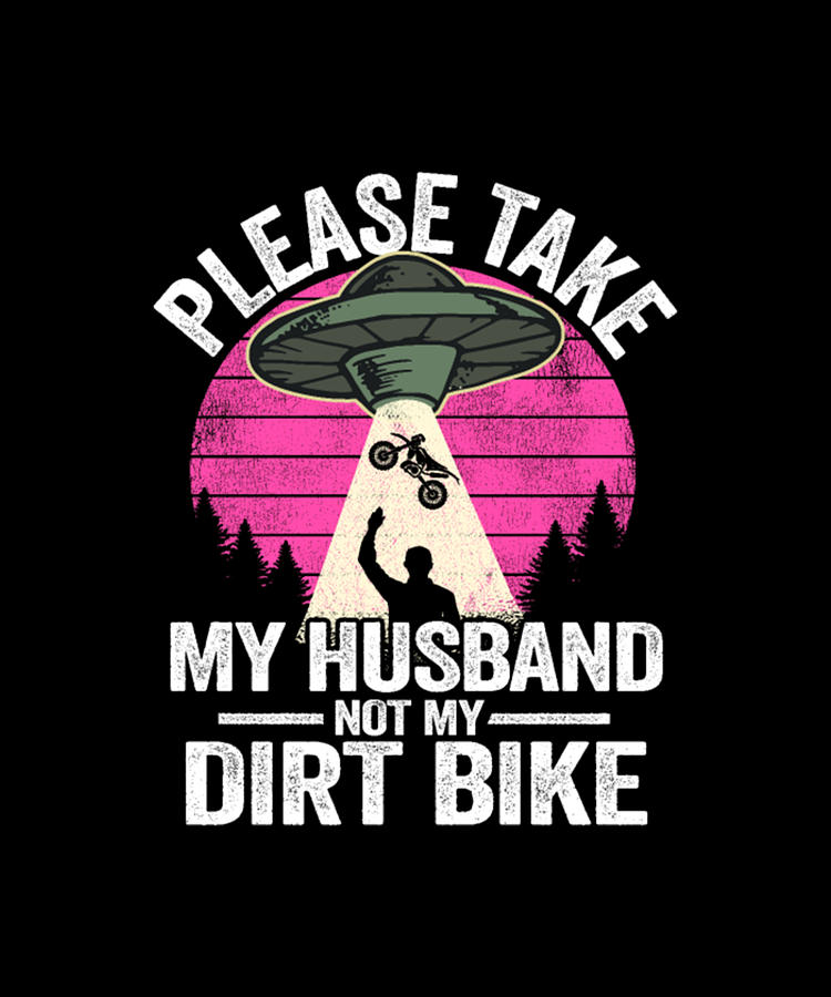 Please Take My Husband Not My Dirt Bike Funny Digital Art By Tinh Tran 