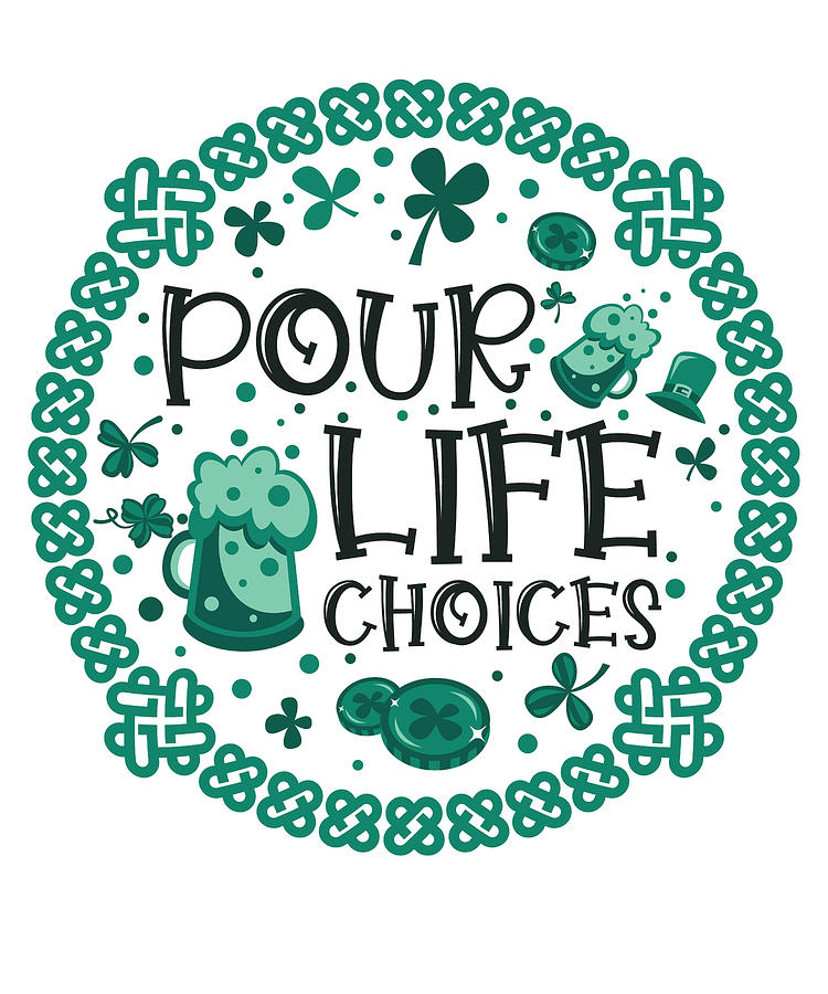 Beer Digital Art - Pour Life Choices St Patrick Day St Patricks Irish Ireland #1 by Toms Tee Store