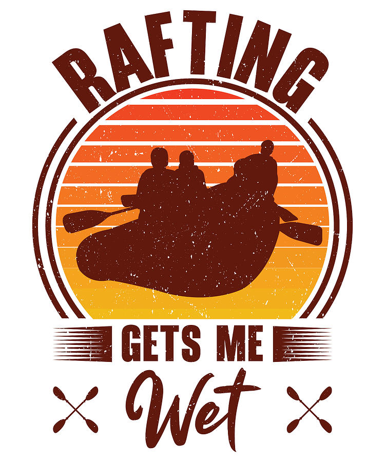 Rafting Digital Art - Rafting Gets Me Wet Adventurer Rubber Rafts #1 by Toms Tee Store