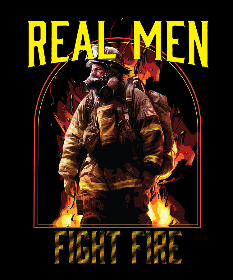 Real Men Fire Fight Firefighting Fireman Firefighter Digital Art By