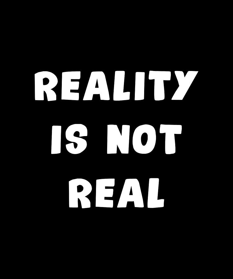 Reality Is Not Real Digital Art by Nobodys Hero - Fine Art America