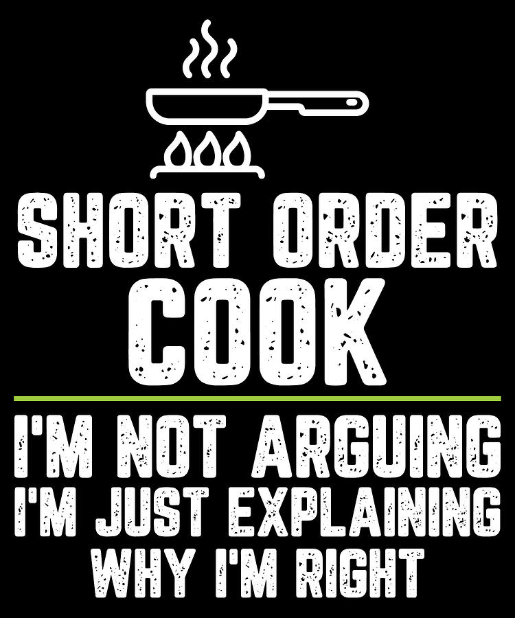 Short order cook Im Not Arguing Im Just Explaining Why Im Right Short ...