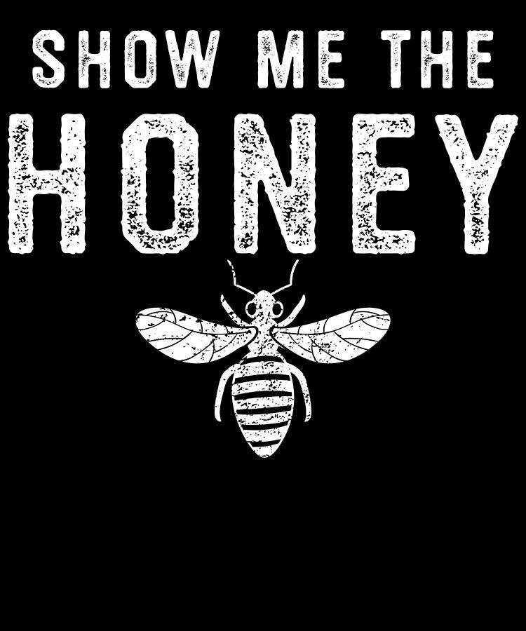 Show me the Honey Funny Bee Pun Apparel Digital Art by Michael S - Fine ...