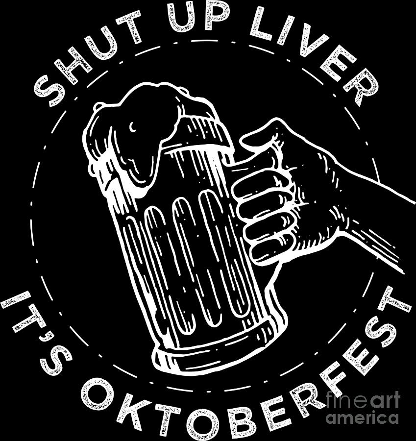 Shut Up Liver Its Oktoberfest Beer Drinking T Digital Art By