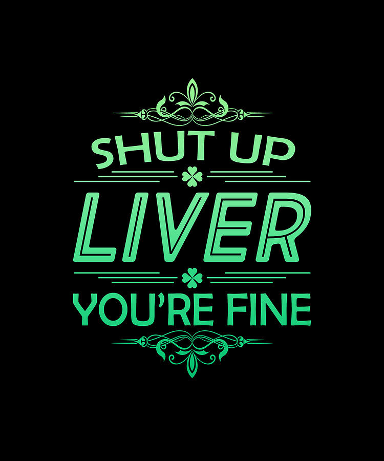 Shut Up Liver Youre Fine Funny St Patricks Day 1 Drawing By