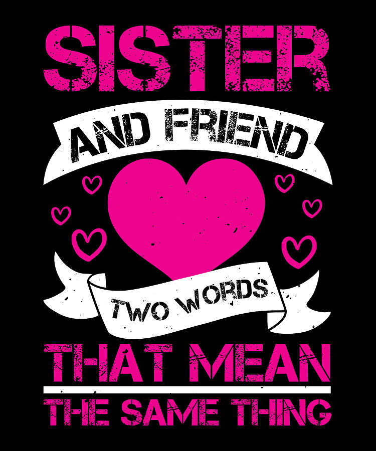 sister-and-friend-two-words-that-mean-the-same-thing-digital-art-by