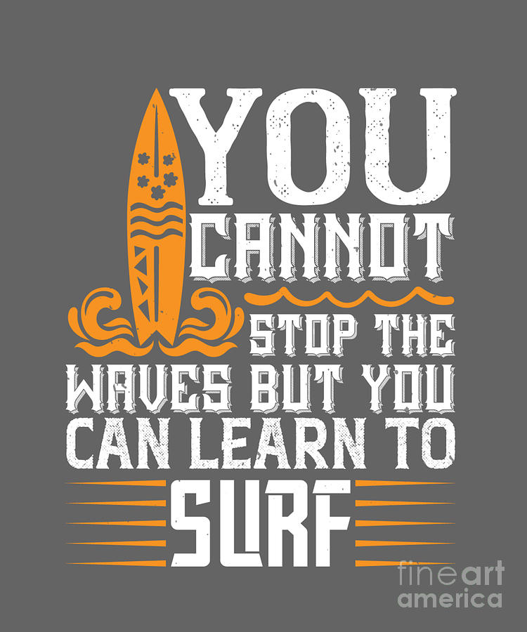 Can Digital Art - Surfer Gift You Cannot Stop The Waves But You Can Learn To Surf #1 by Jeff Creation