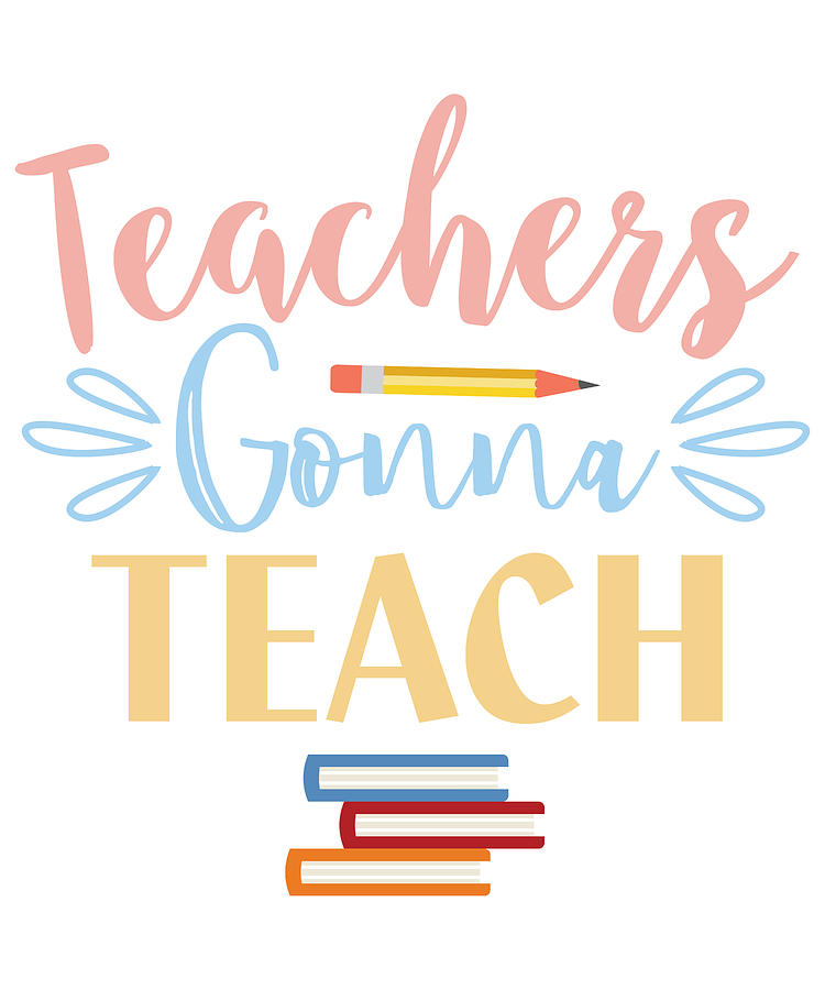 Teacher Teachers Gonna Teach Teacher Gift Digital Art by Stacy ...