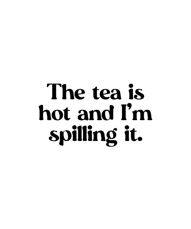 The tea is hot and Im spilling it funny gift Digital Art by Memesy Moo ...