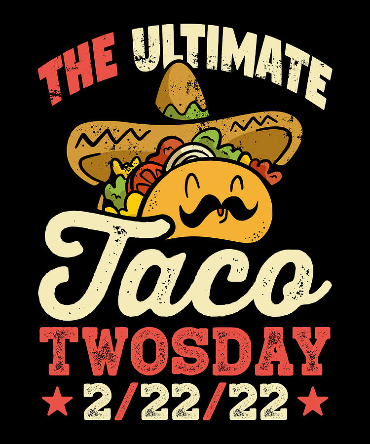 The Ultimate Taco Twosday 2 22 22 Mexican Food Digital Art By Qwerty Designs Fine Art America 4227