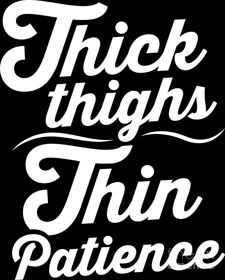 Thick Thighs Thin Patience Sarcasm Gift Idea #1 by Haselshirt