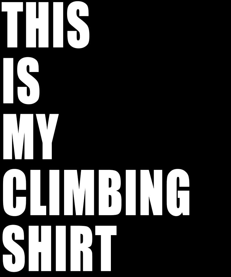 This Is My Climbing Shirt Funny Dad Joke Work Shirt Digital Art by