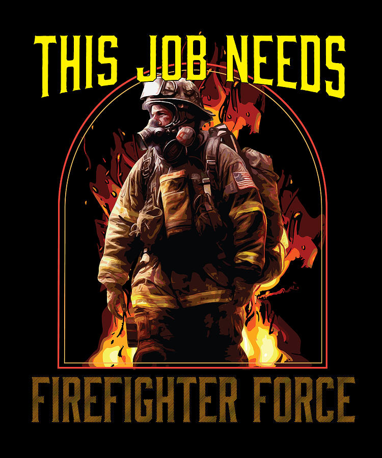 This Job Needs Firefighter Force Fireman Firefighting Digital Art by ...