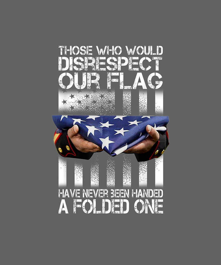 Those Who Would Disrespect Our Flag American Pride T Drawing By