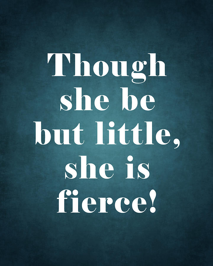 Typography Digital Art - Though she be but little, she is fierce - William Shakespeare Quote - Literature, Typography Print 1 #1 by Studio Grafiikka