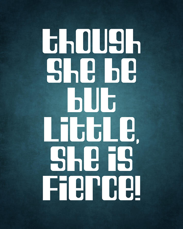 Typography Digital Art - Though she be but little, she is fierce - William Shakespeare Quote - Literature, Typography Print 2 #1 by Studio Grafiikka