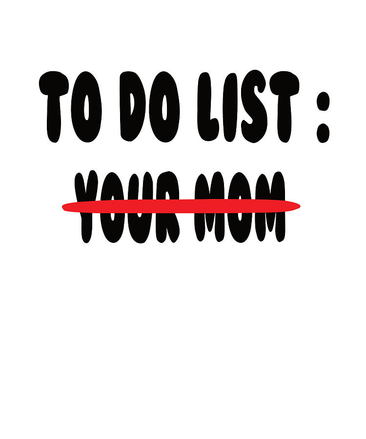 To Do List Your Mom Digital Art by Steven Zimmer - Fine Art America
