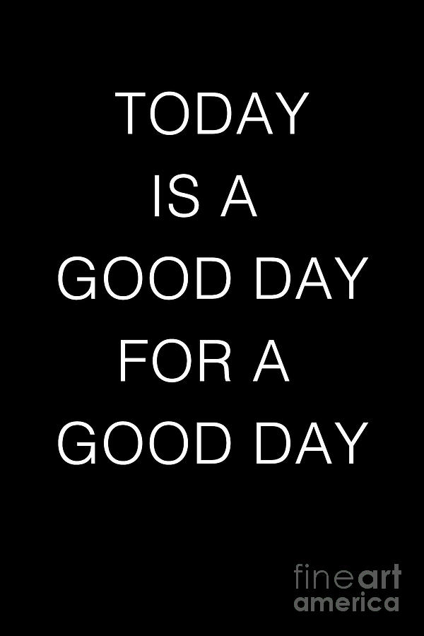 TODAY IS A GOOD DAY FOR A GOOD DAY - black version Digital Art by Silva Wischeropp
