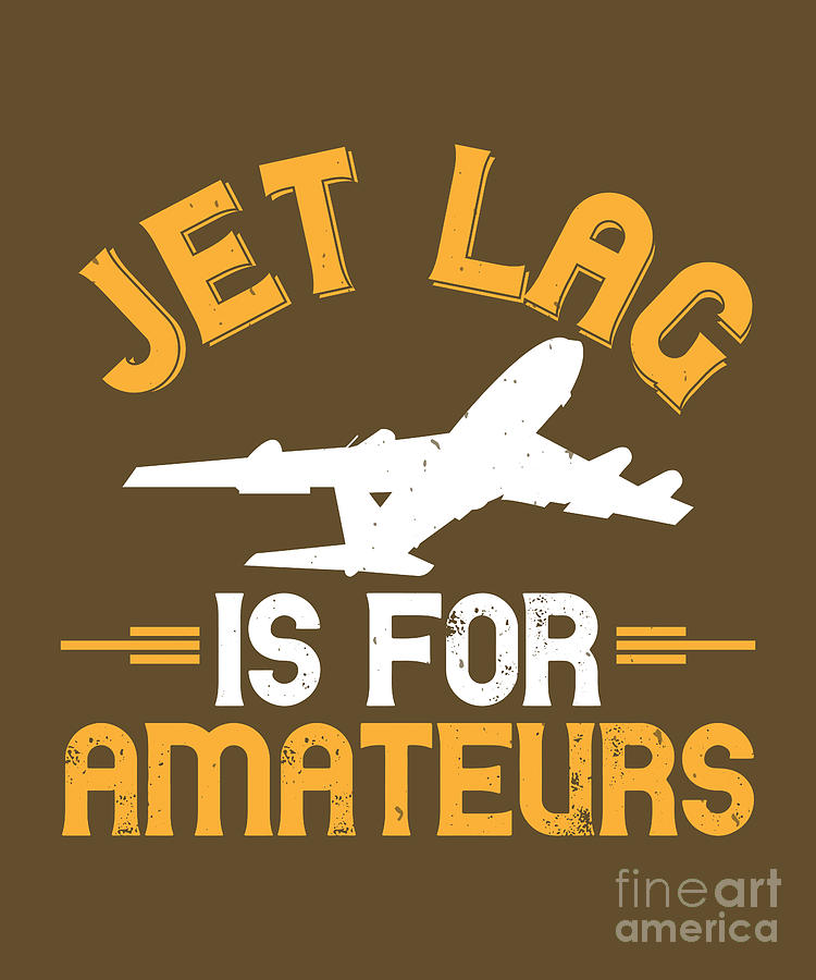 Jet Digital Art - Traveler Gift Jet Lag Is For Amateurs #1 by Jeff Creation