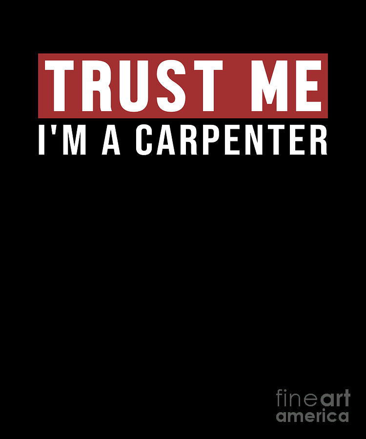 Trust Me I’m Carpenter Woodturner Joiner Carpenter Digital Art by