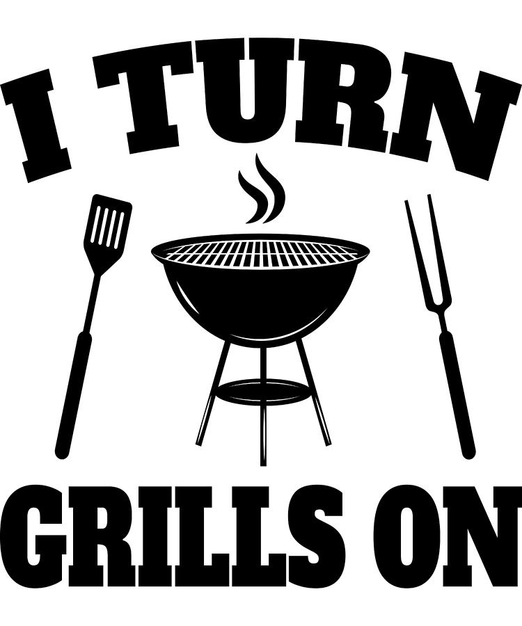 Turn Grills On Griller BBQ Barbecue Gift Digital Art by Michael S ...