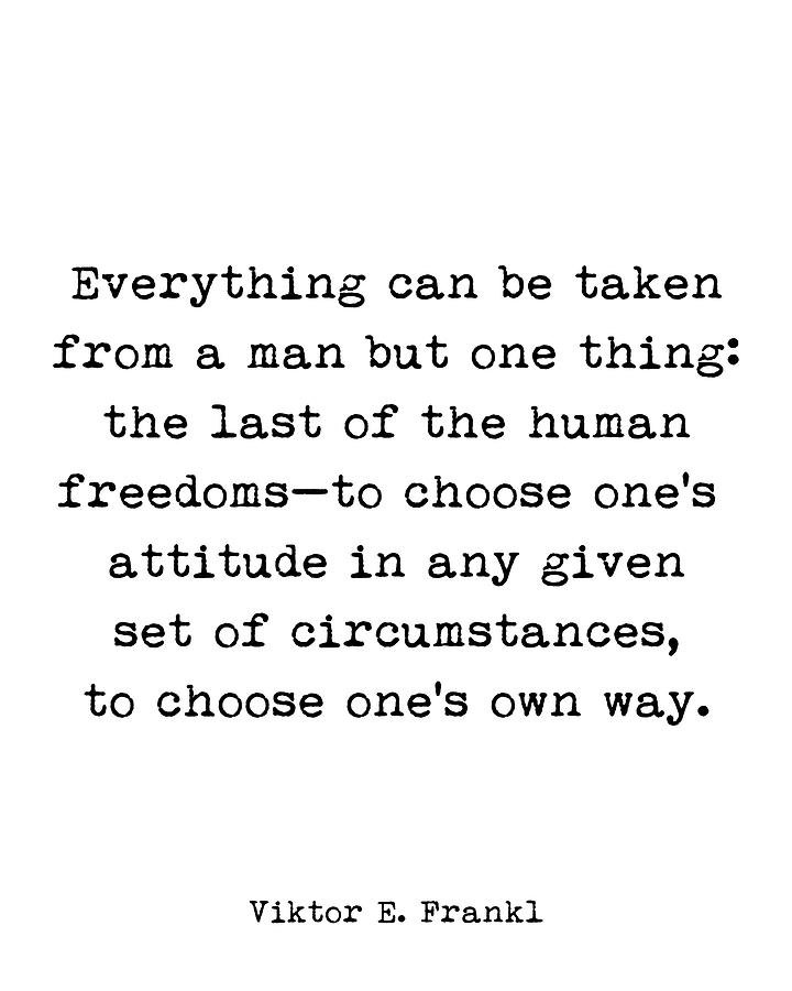 Viktor Frankl Classic Quote, Everything Can be Taken From a Man ...