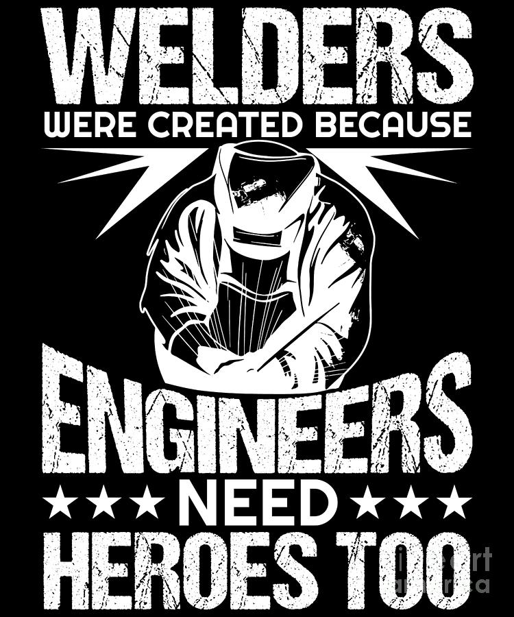 Welders Were Created Because Engineers Need Heroes Too #1 Digital Art ...