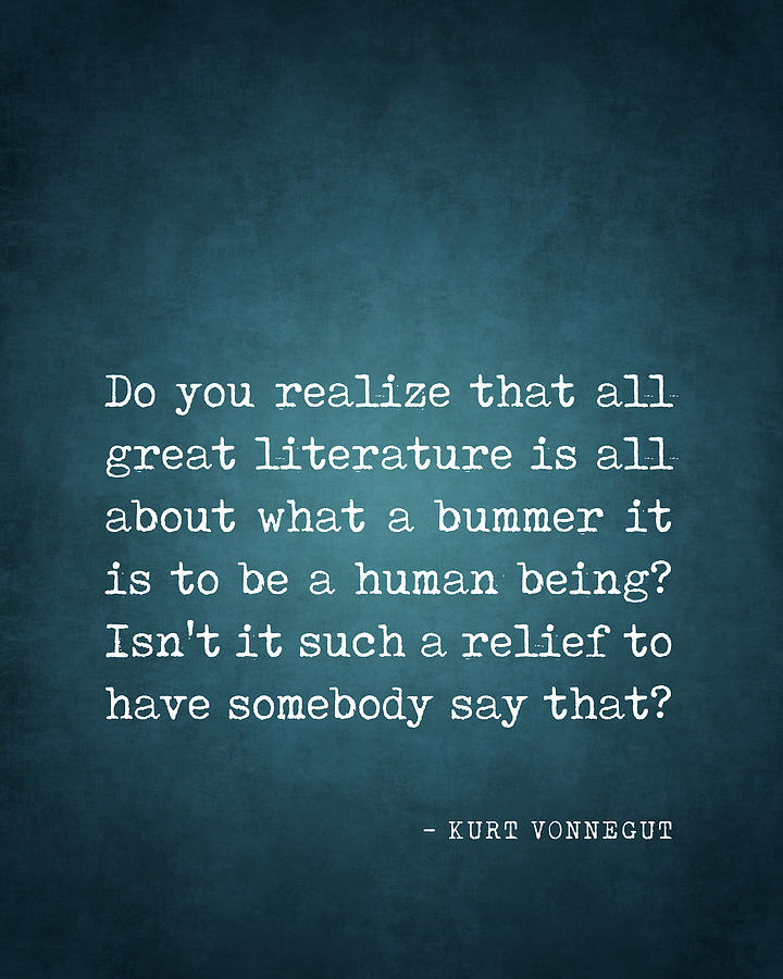 What a bummer it is to be a human being - Kurt Vonnegut Quote ...