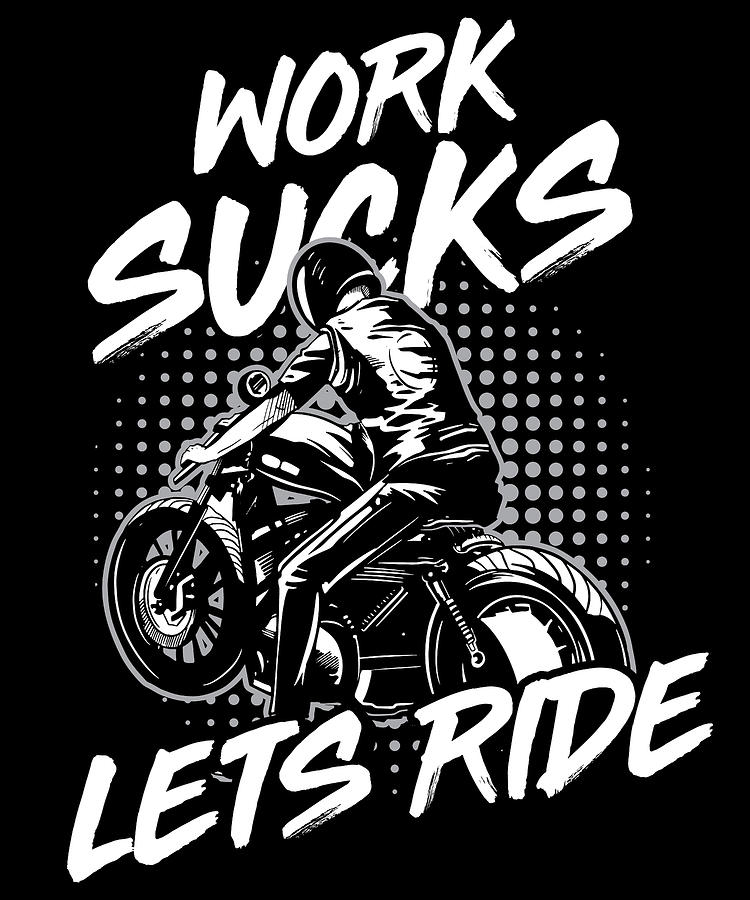 Work Sucks Lets Ride Motorcycle Riding Dirt Bike For Biker Digital Art By Tom Schiesswald