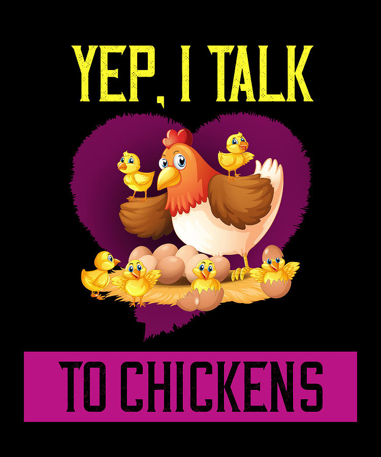 Yep, I Talk To Chickens Digital Art by The Primal Matriarch Art - Fine ...