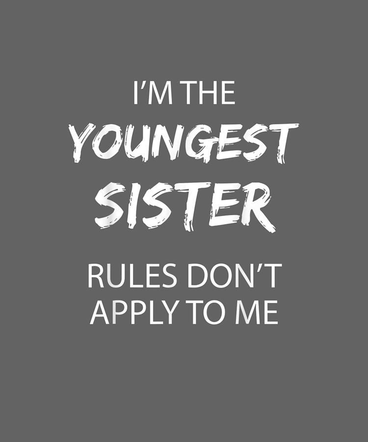 Youngest Sister Shirt Rules Don't Apply To Me Funny Sibling Drawing by ...