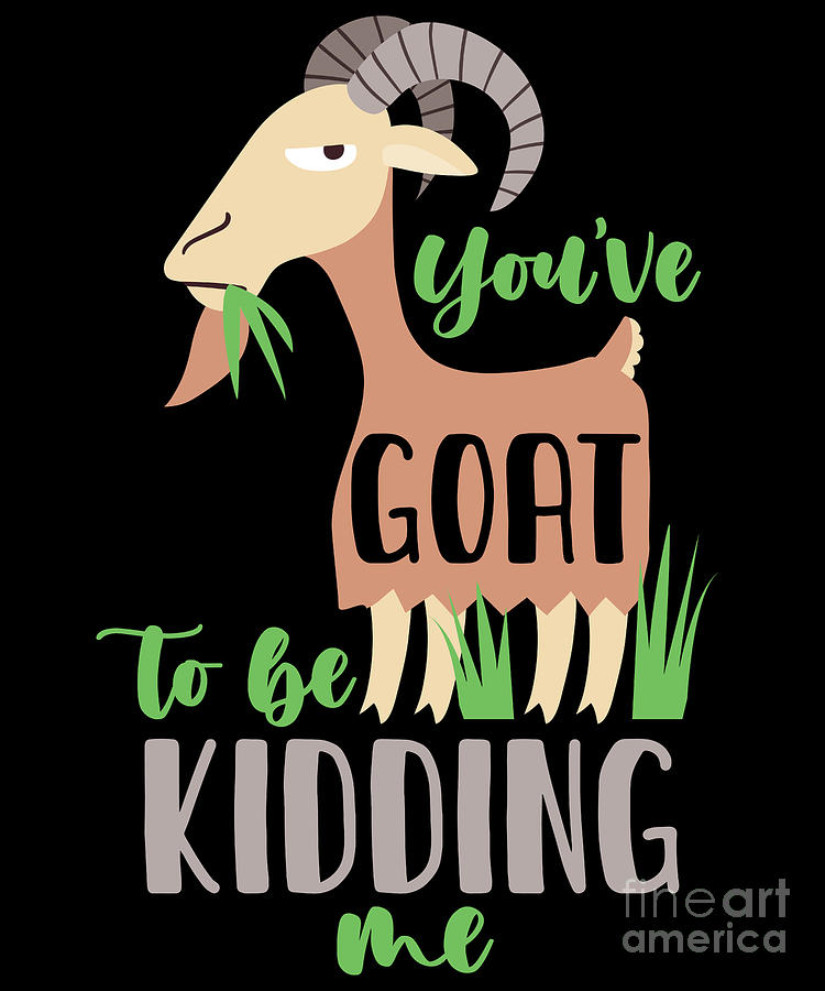 You've Goat To Be Kidding Me Pun Digital Art by Yestic | Fine Art America