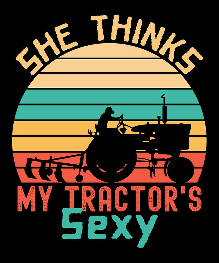 She Thinks My Tractors Sexy Fun Farming Digital Art By Vintage And Words