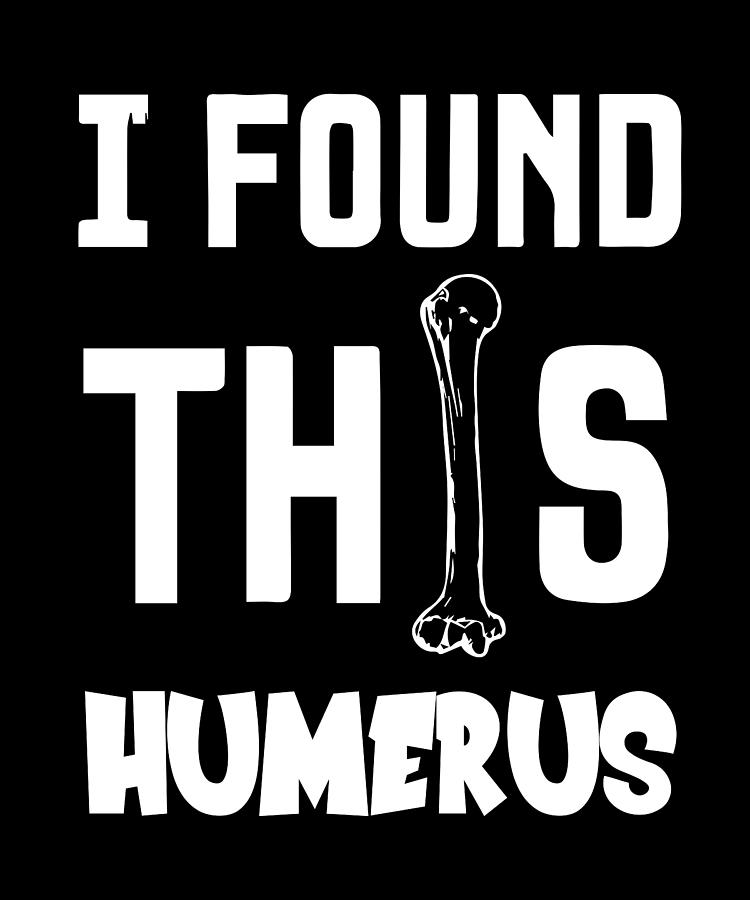 I Found This Humerus Digital Art by Pako Valor - Pixels