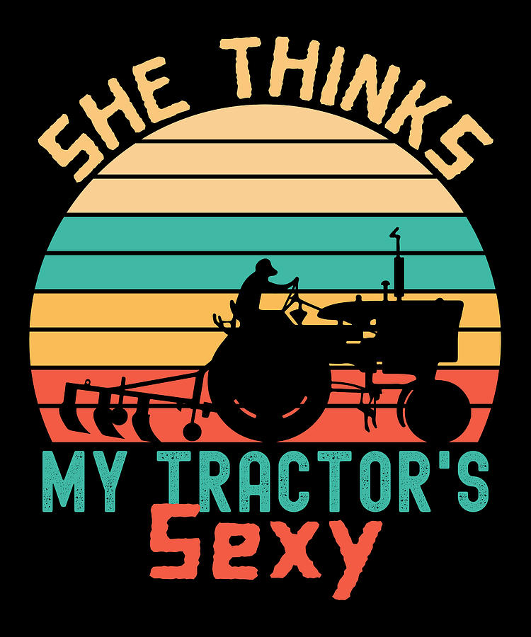 She Thinks My Tractors Sexy Fun Farming Digital Art By Vintage And Words Fine Art America 