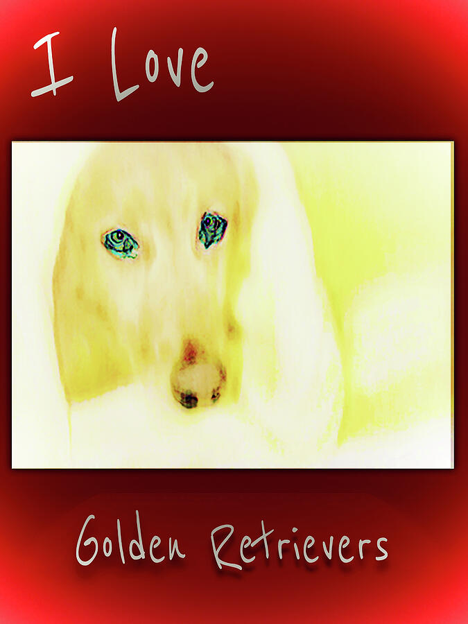 I love Golden Retrievers  Digital Art by Miss Pet Sitter